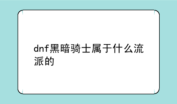 dnf黑暗骑士属于什么流派的