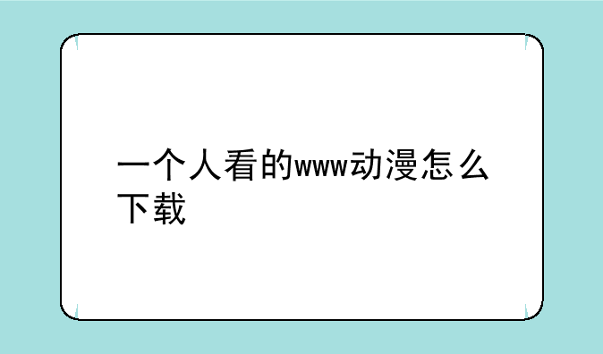 一个人看的www动漫怎么下载