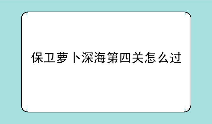 保卫萝卜深海第四关怎么过