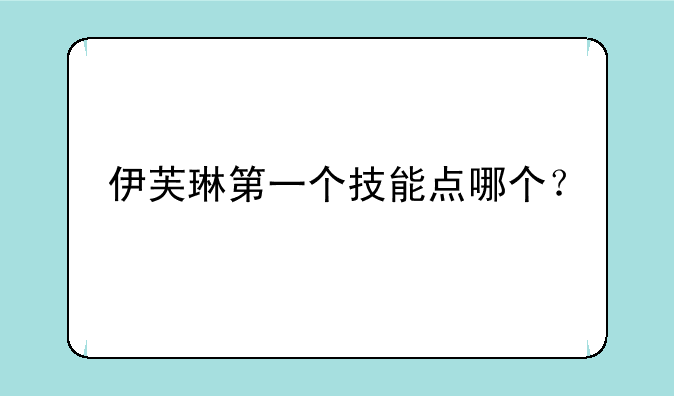 伊芙琳第一个技能点哪个？