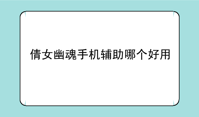 倩女幽魂手游有什么好用的辅助推荐