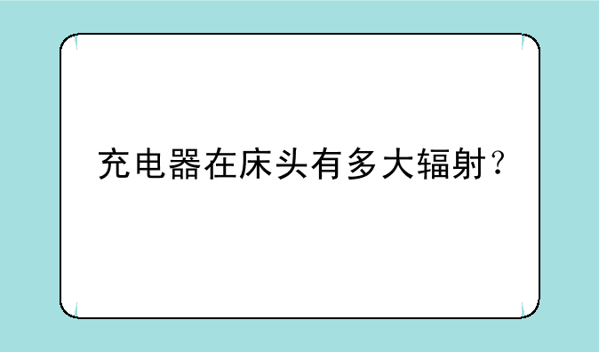 充电器在床头有多大辐射？