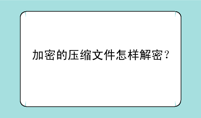 加密的压缩文件怎样解密？
