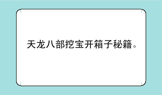 天龙八部挖宝开箱子秘籍。