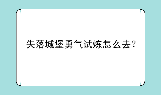 失落城堡勇气试炼怎么去？