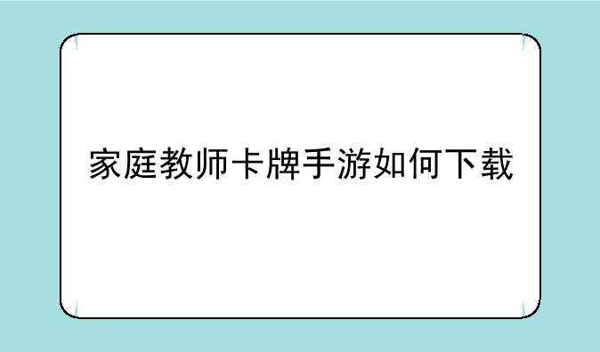家庭教师卡牌手游如何下载