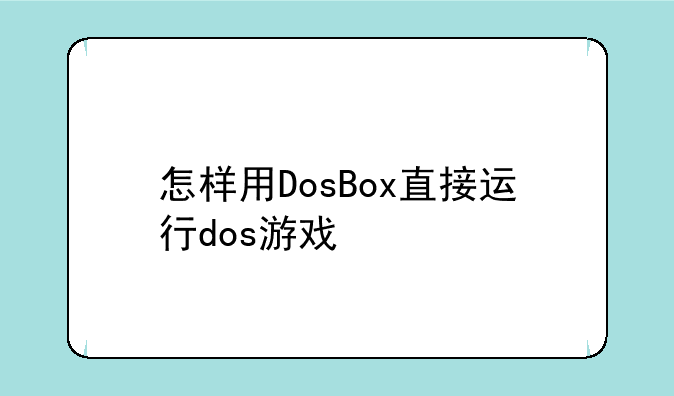 怎样用DosBox直接运行dos游戏