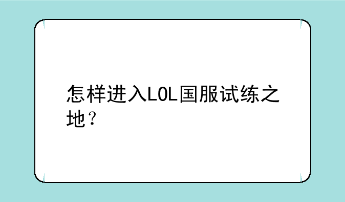怎样进入LOL国服试练之地？