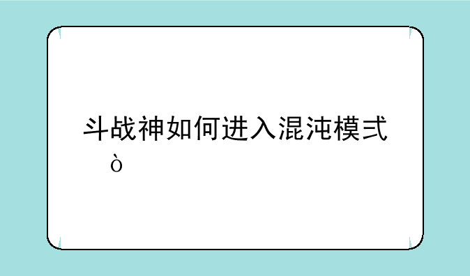 斗战神如何进入混沌模式？