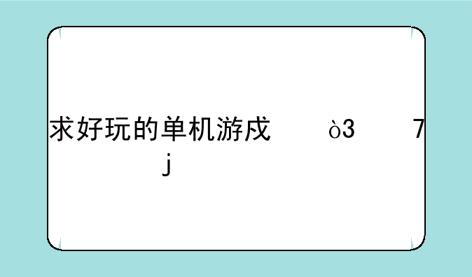 求好玩的单机游戏，不大的