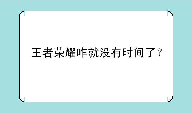 王者荣耀咋就没有时间了？