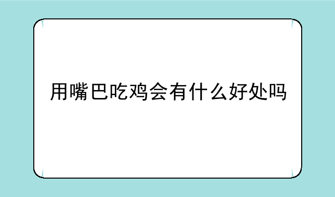 用嘴巴吃鸡会有什么好处吗