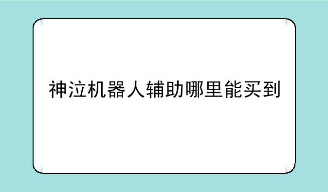 神泣机器人辅助哪里能买到