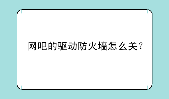 网吧的驱动防火墙怎么关？