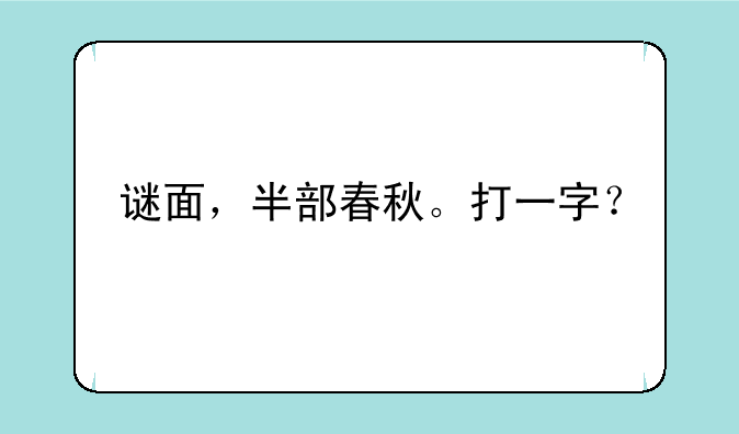谜面，半部春秋。打一字？