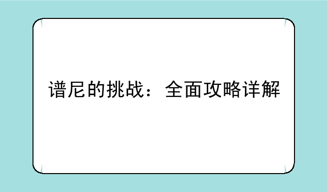 谱尼的挑战：全面攻略详解