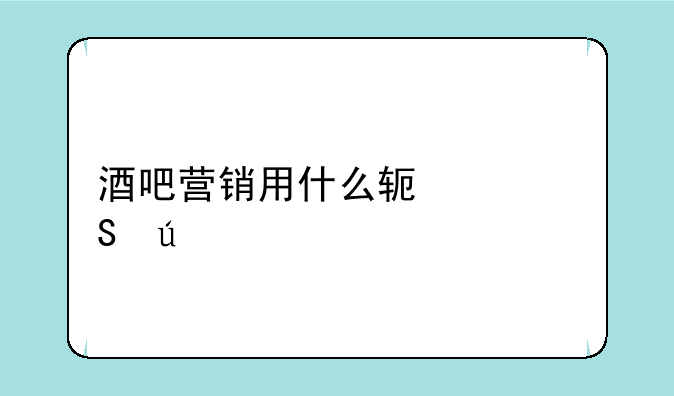 酒吧营销用什么软件比较多