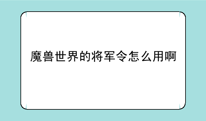 魔兽世界的将军令怎么用啊