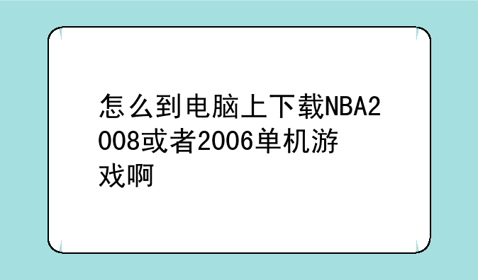 怎么到电脑上下载NBA2008或者2006单机游戏啊