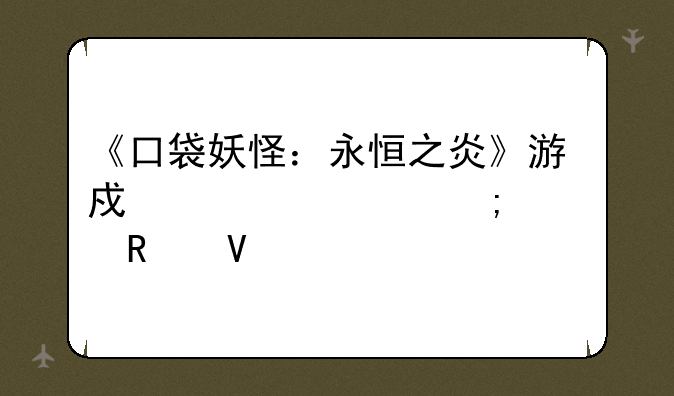 《口袋妖怪：永恒之炎》游戏详解与全攻略