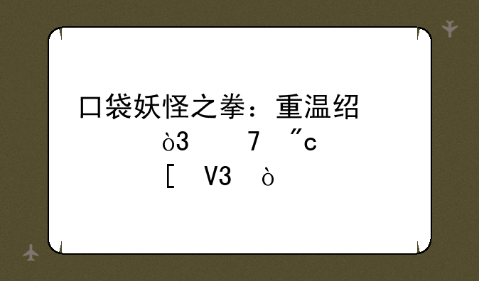 口袋妖怪之拳：重温经典，再战精灵世界！