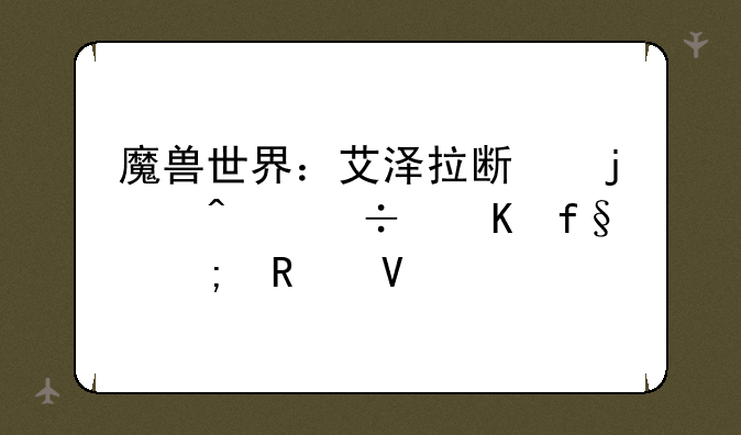 魔兽世界：艾泽拉斯的无尽冒险与攻略大全