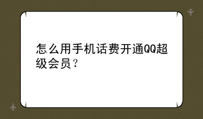 怎么用手机话费开通QQ超级会员？