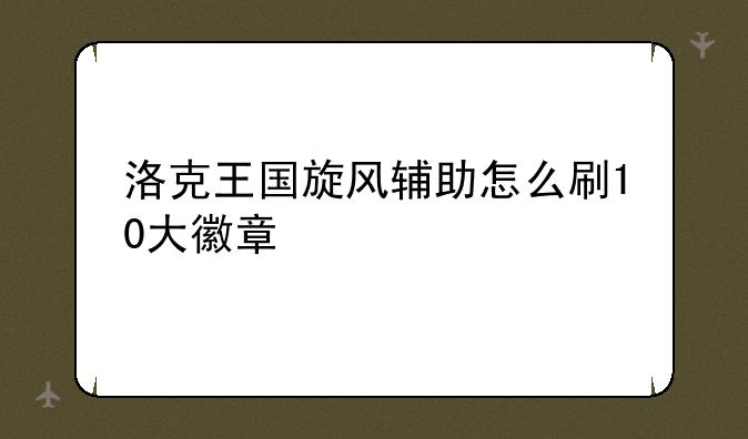 洛克王国旋风辅助怎么刷10大徽章