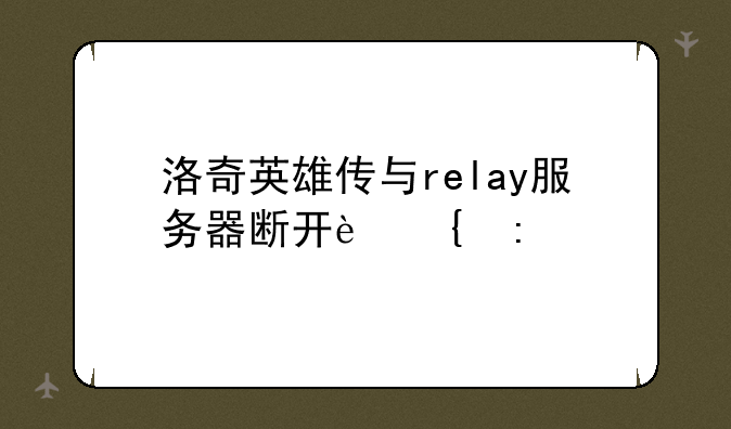 洛奇英雄传与relay服务器断开连接