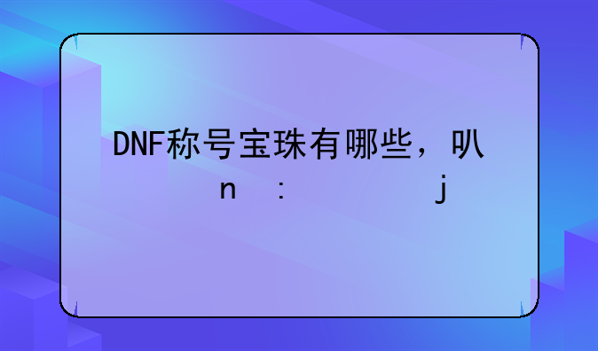 DNF称号宝珠有哪些，可以直接买的