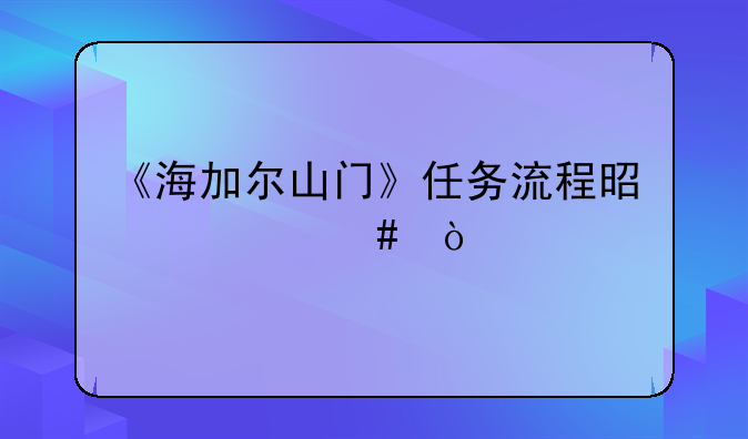 《海加尔山门》任务流程是什么？