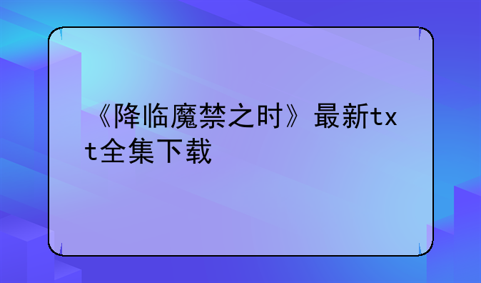《降临魔禁之时》最新txt全集下载