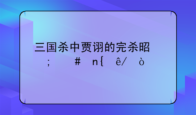 三国杀中贾诩的完杀是怎么回事？