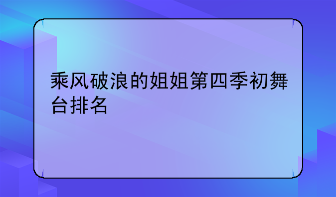 乘风破浪的姐姐第四季初舞台排名