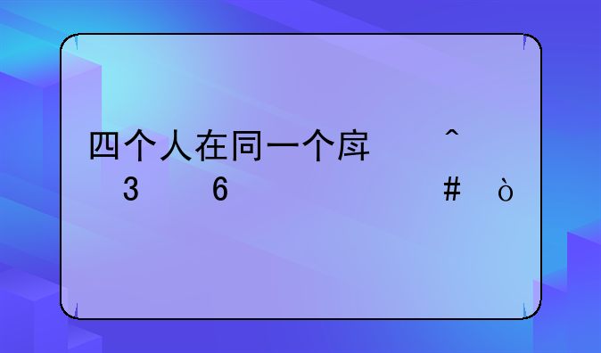 四个人在同一个房间里交换什么？