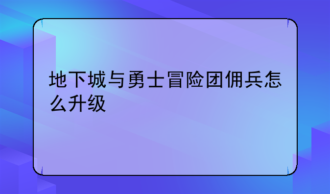 地下城与勇士冒险团佣兵怎么升级