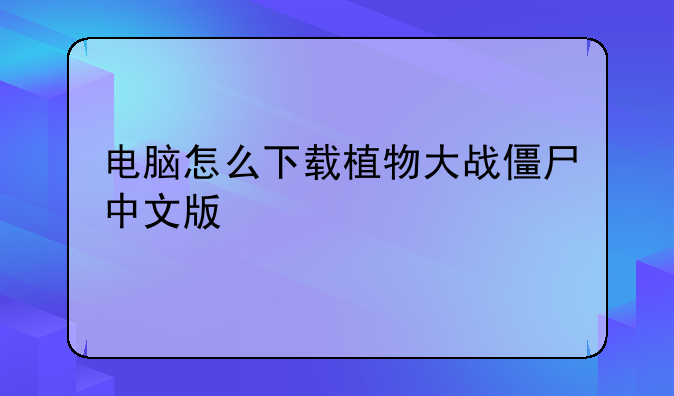 电脑怎么下载植物大战僵尸中文版