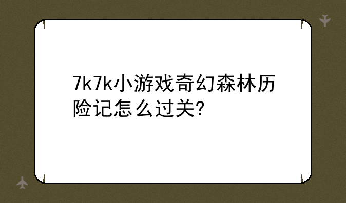 7k7k小游戏奇幻森林历险记怎么过关