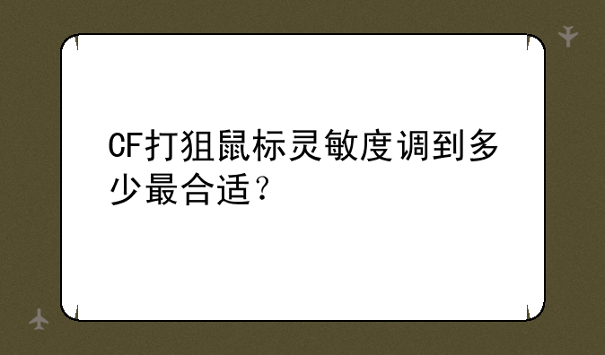 CF打狙鼠标灵敏度调到多少最合适？