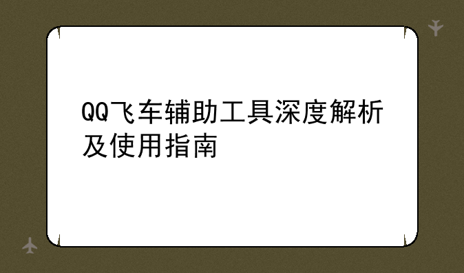 QQ飞车辅助工具深度解析及使用指南