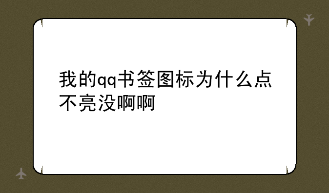 我的qq书签图标为什么点不亮没啊啊