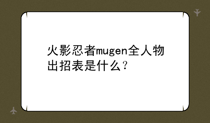 火影忍者mugen全人物出招表是什么？