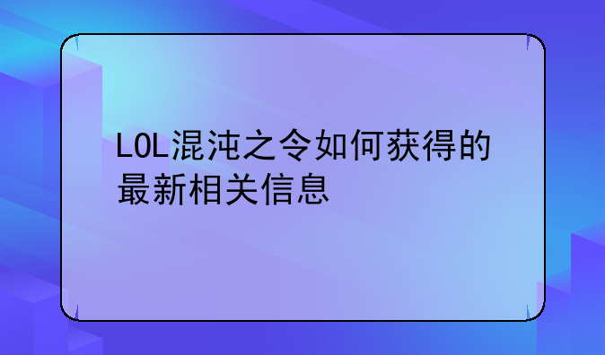 LOL混沌之令如何获得的最新相关信息