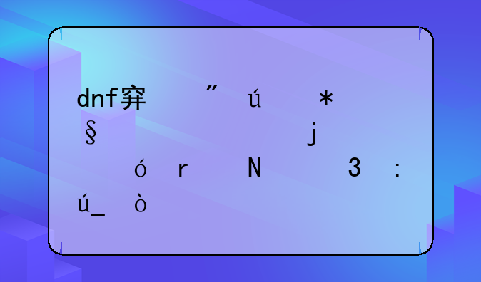 dnf穿戴辅助装备的资格在哪里获得？