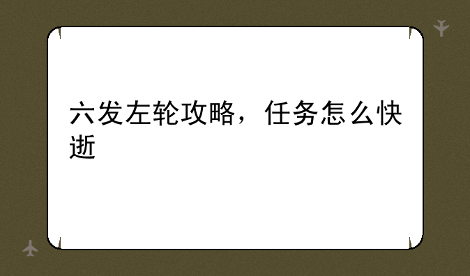 六发左轮攻略，任务怎么快速找到？
