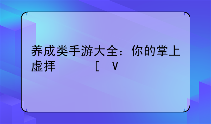 养成类手游大全：你的掌上虚拟世界