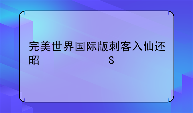 完美世界国际版刺客入仙还是入魔好