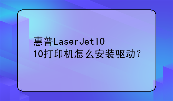 惠普LaserJet1010打印机怎么安装驱动？