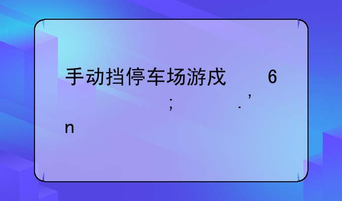 手动挡停车场游戏卡车怎样拉集装箱