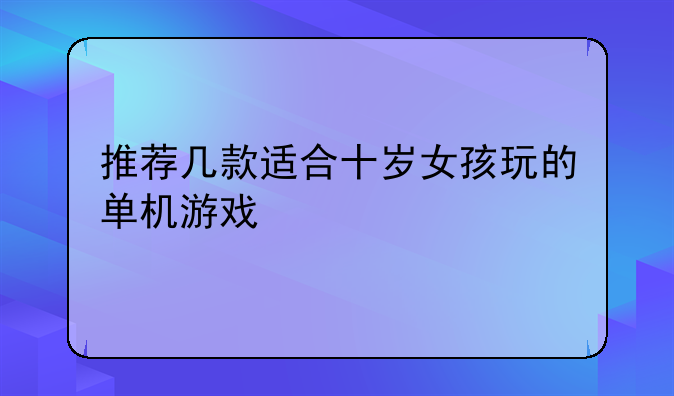 推荐几款适合十岁女孩玩的单机游戏
